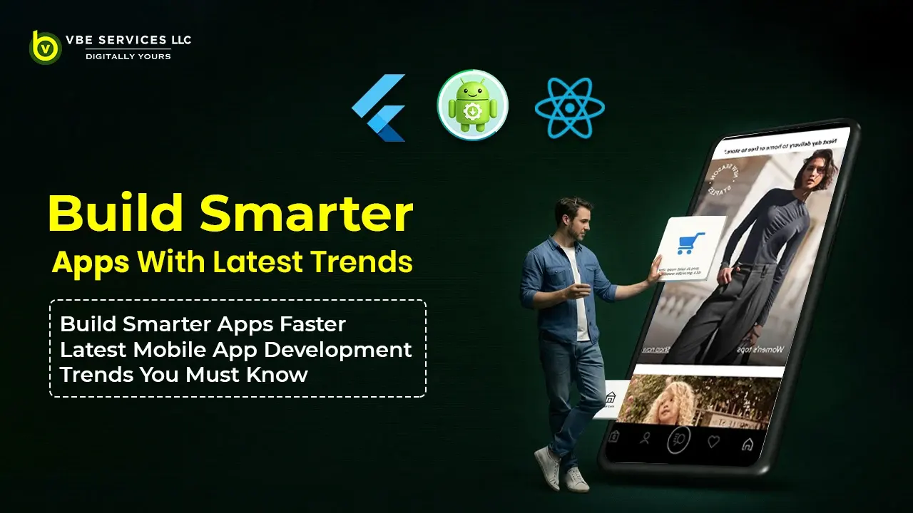 Build Smarter Apps Faster: Latest Mobile App Development Trends You Must Know